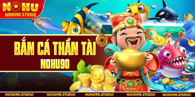 Bắn Cá Thần Tài NOHU90