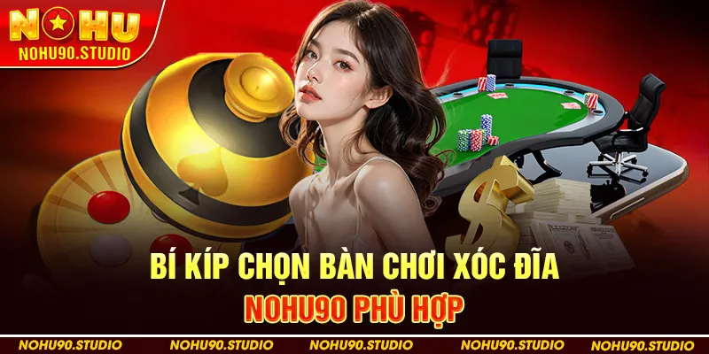 Bí Kíp Chọn Bàn Chơi Xóc Đĩa NOHU90 Phù Hợp