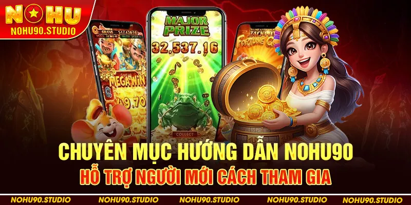 Chuyên mục hướng dẫn NOHU90 hỗ trợ người mới cách tham gia