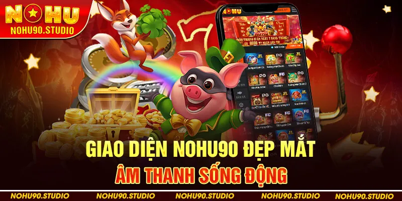 Giao Diện NOHU90 Đẹp Mắt – Âm Thanh Sống Động