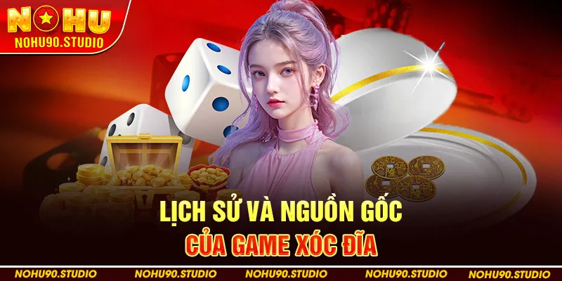 Lịch Sử và Nguồn Gốc của Game Xóc Đĩa tại NOHU90