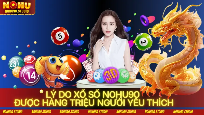 Lý Do Xổ Số NOHU90 Được Hàng Triệu Người Yêu Thích