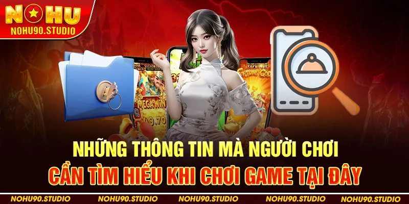 Những thông tin mà người chơi cần tìm hiểu khi chơi game tại đây