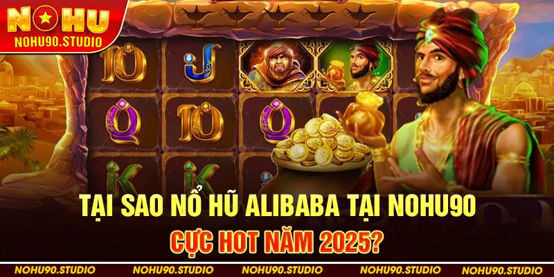 Tại Sao Nổ Hũ Alibaba Tại NOHU90 Cực Hot Năm 2025?