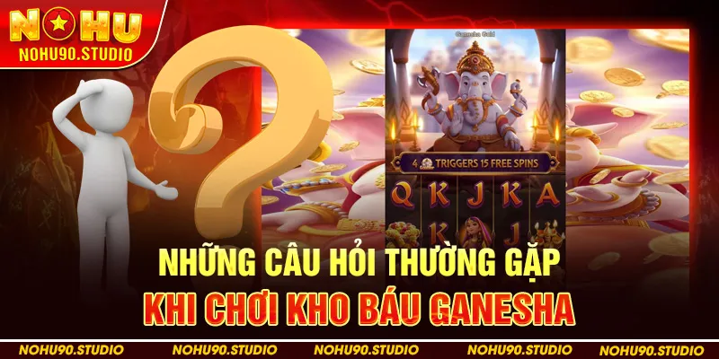 Những Câu Hỏi Thường Gặp Khi Chơi Kho Báu Ganesha