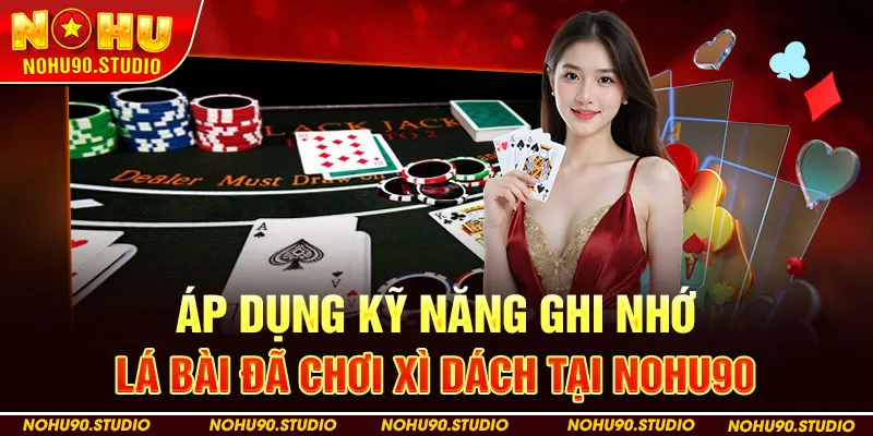 Áp Dụng Kỹ Năng Ghi Nhớ Lá Bài Đã Chơi Tại Nohu90