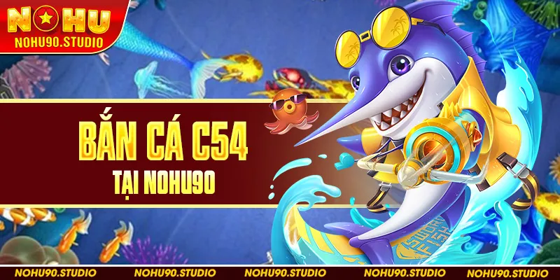 Bắn Cá C54 Tại Nohu90
