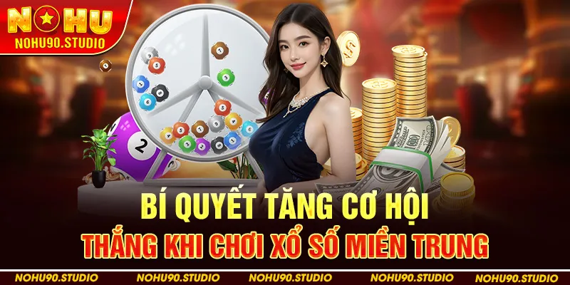 Bí Quyết Tăng Cơ Hội Thắng Khi Chơi Xổ Số Miền Trung