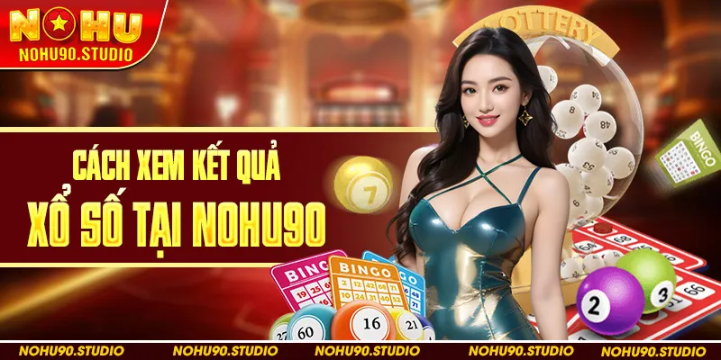 Cách Xem Kết Quả Xổ Số Tại Nohu90