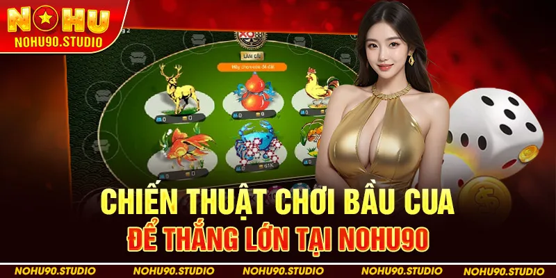 Chiến Thuật Chơi Bầu Cua Để Thắng Lớn Tại Nohu90