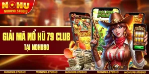 Giải Mã Nổ Hũ 79 Club Tại Nohu90