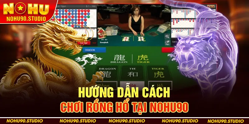 Hướng Dẫn Cách chơi Rồng Hổ tại Nohu90