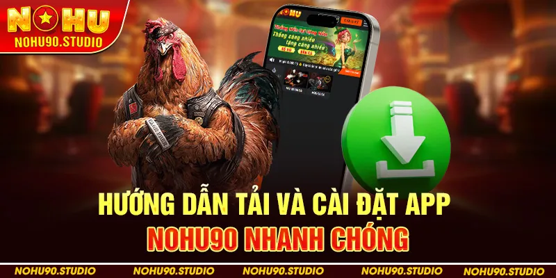 Hướng Dẫn Tải Và Cài Đặt App Nohu90 Nhanh Chóng