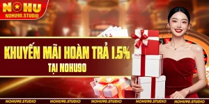 Khuyến Mãi Hoàn Trả 1.5% Tại Nohu90