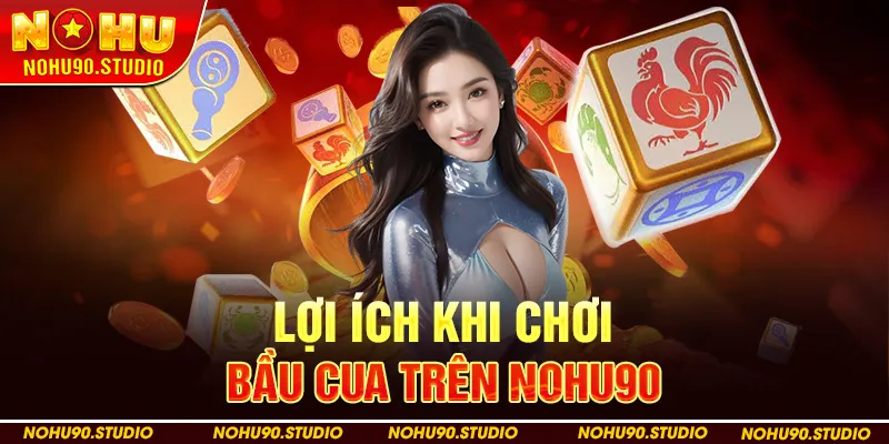 Lợi Ích Khi Chơi Bầu Cua Trên Nohu90