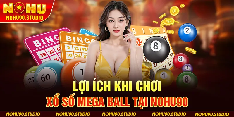 Lợi Ích Khi Chơi Xổ Số Mega Ball Tại Nohu90