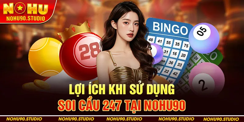 Lợi Ích Khi Sử Dụng Soi Cầu 247 Tại Nohu90