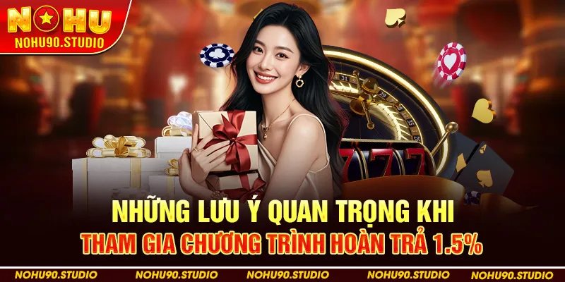 Những Lưu Ý Quan Trọng Khi Tham Gia Chương Trình Hoàn Trả 1.5%