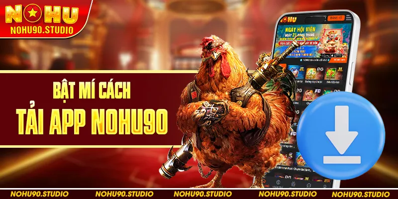 Tải App Nohu90 Theo Dõi Đá Gà Thomo