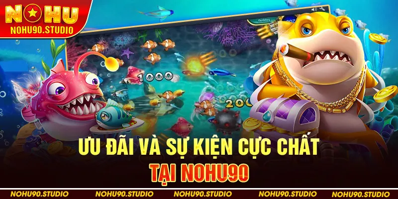 Ưu đãi và sự kiện cực chất tại Nohu90