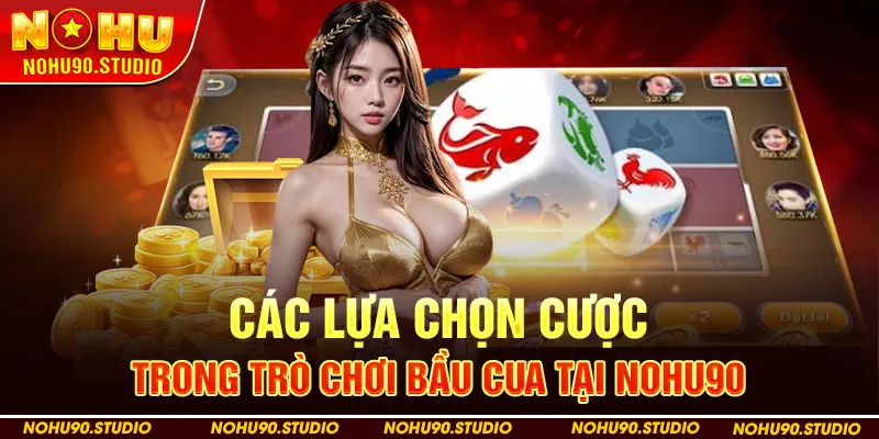 Các Lựa Chọn Cược Trong Trò Chơi Bầu Cua Tại Nohu90