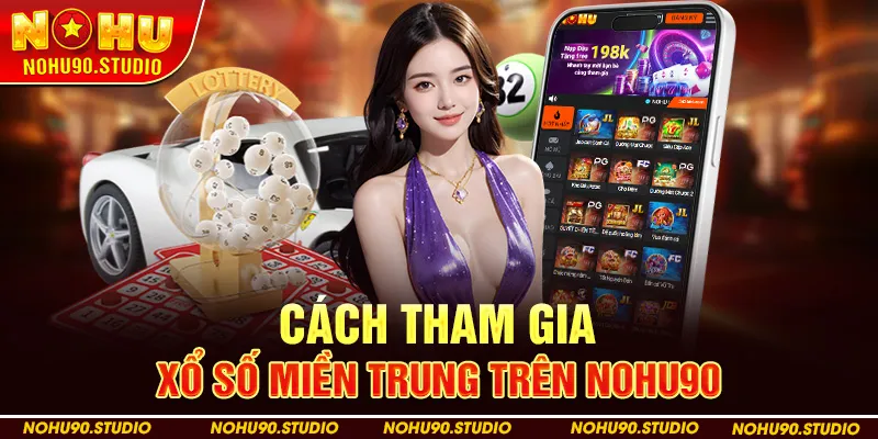 Cách Tham Gia Xổ Số Miền Trung Trên Nohu90