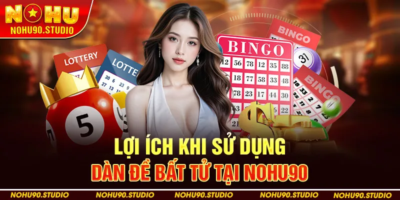 Lợi Ích Khi Sử Dụng Dàn Đề Bất Tử Tại Nohu90