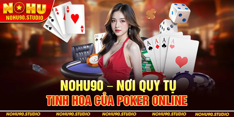 Nohu90 – Nơi Quy Tụ Tinh Hoa Của Poker Online