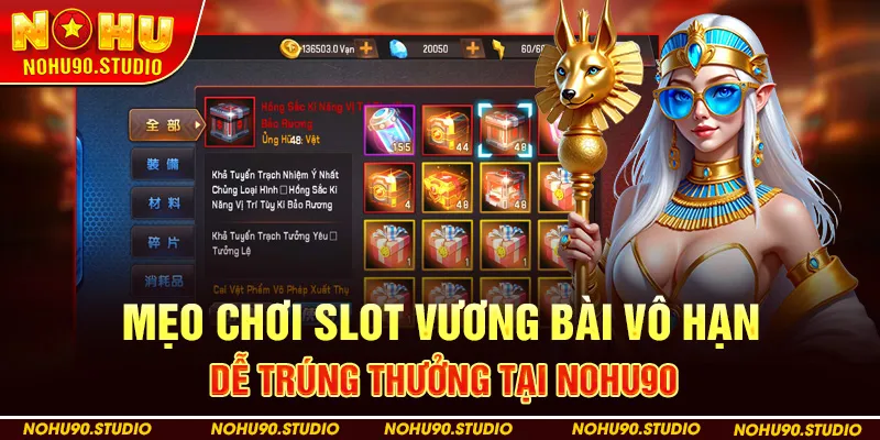 Mẹo Chơi Slot Vương Bài Vô Hạn Dễ Trúng Thưởng Tại Nohu90