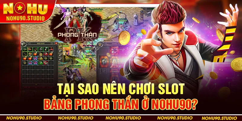 Tại Sao Nên Chơi Slot Bảng Phong Thần Ở Nohu90?