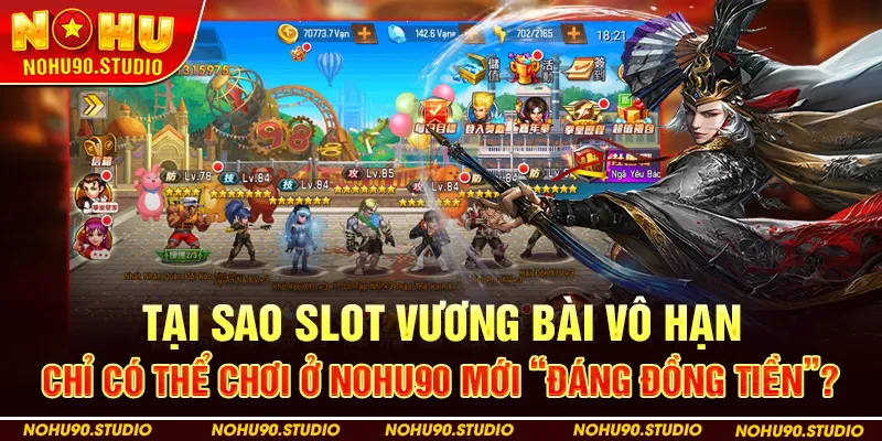 Tại Sao Slot Vương Bài Vô Hạn Chỉ Có Thể Chơi Ở Nohu90 Mới “Đáng Đồng Tiền”?
